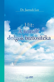 Title: Hit: A remélt dolgok biztosítéka: The Assurance of Things Hoped For (Hungarian), Author: Jaerock Lee