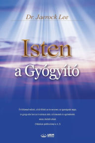 Title: Isten a Gyógyító: God the Healer (Hungarian Edition), Author: Lee Jaerock