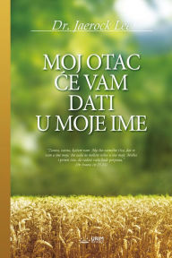 Title: MOJ OTAC CE VAM DATI U MOJE IME(Croatian Edition), Author: Jaerock Lee