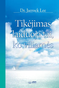 Title: Tikejimas laiduoja tai, ko viliames(Lithuania Edition), Author: Jaerock Lee
