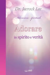 Title: Adorare in spirito e veritï¿½(Italian Edition), Author: Jaerock Lee