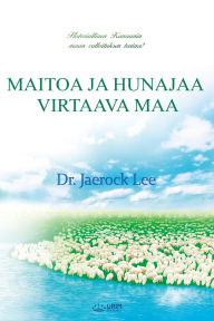Title: MAITOA JA HUNAJAA VIRTAAVA MAA, Author: Jaerock Lee