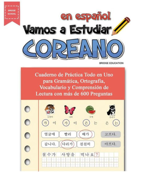 Vamos A Estudiar Coreano: Cuaderno de PrÃ¯Â¿Â½ctica Todo en Uno para GramÃ¯Â¿Â½tica, OrtografÃ¯Â¿Â½a, Vocabulario y ComprensiÃ¯Â¿Â½n de Lectura con mÃ¯Â¿Â½s de 600 Preguntas