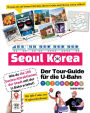 Der Tour-Guide für die U-Bahn in Seoul, Korea - Wie du die 100 besten Attraktionen der Stadt mit der U-Bahn erlebst!