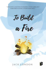 Title: To Build a Fire, Author: Jack London