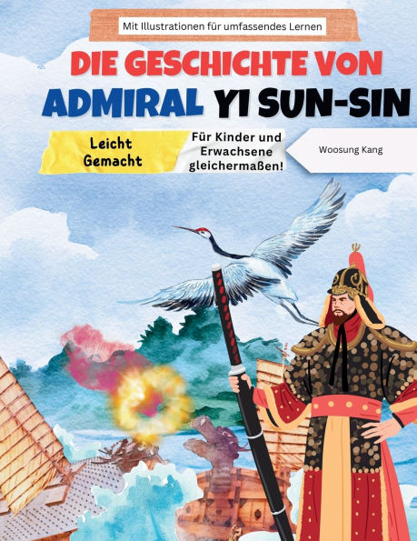 Die Geschichte von Admiral Yi Sun-sin leicht verstï¿½ndlich gemacht - eine koreanische Heldengeschichte fï¿½r Kinder und Erwachsene! Mit Illustrationen fï¿½r umfassendes Lernen