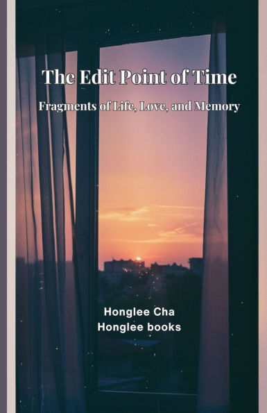 The Edit Point of Time: Fragments of Life, Love, and Memory