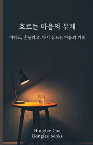 Title: 흐르는 마음의 무게: 버티고, 흔들리고, 다시 잠드는 마음의 기록, Author: Honglee Cha