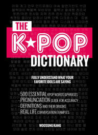 Title: The KPOP Dictionary: 500 Essential Korean Slang Words and Phrases Every KPOP Fan Must Know, Author: Woosung Kang