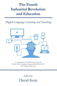 Title: The Fourth Industrial Revolution and Education: Digital Language Learning and Teaching, Author: David Kent