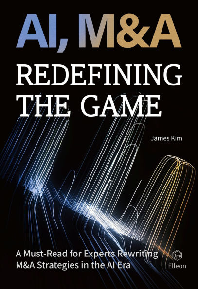AI, M&A Redefining the Game: A Must-Read for Experts Rewriting M&A Strategies in the AI Era