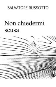 Title: Non chiedermi scusa, Author: Salvatore Russotto