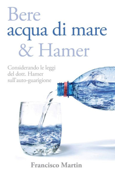 Bere acqua di mare e Hamer: Considerando le leggi del dott. Hamer sull'auto-guarigione (Seconda edizione)