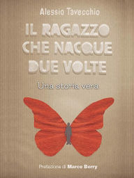 Title: Il ragazzo che nacque due volte: Una storia vera, Author: Alessio Tavecchio
