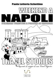 Title: WEEKEND A NAPOLI Itinerari Turistici a Portata di Emozioni: TRAVEL STORIES Racconti di viaggio di una Travel Reporter, Author: Paola Letteria Schettino