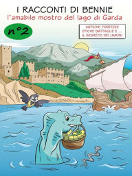 Title: I racconti di Bennie, l'amabile mostro del lago di Garda - N. 2 - Antiche fortezze, epiche battaglie e il segreto dei limoni, Author: Bthemonster di Thomas Brenner
