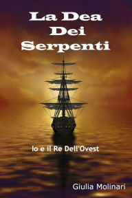 Title: La Dea Dei Serpenti: Io e il Re Dell'Ovest, Author: Giulia Molinari