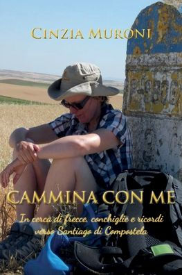 Cammina con me: In cerca di frecce, conchiglie e ricordi verso Santiago di Compostela