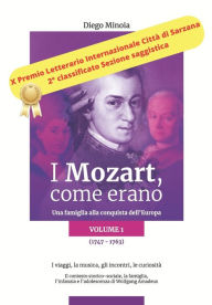 Title: I Mozart, come erano: Una famiglia alla conquista dell'Europa (1747-1763) I viaggi, la musica, gli incontri, le curiosità, Author: Diego Minoia