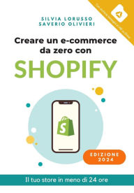 Title: Creare un e-commerce da zero con Shopify: Il tuo store in meno di 24 ore, Author: Saverio Olivieri