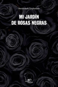 Title: Mi jardín de rosas negras, Author: Noctámbulo Emplumado