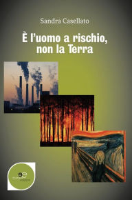 Title: È l'uomo a rischio non la terra, Author: Sandra Casellato