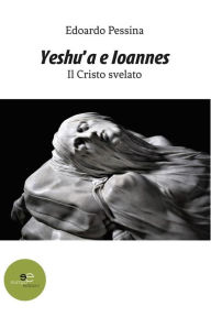 Title: Yeshu'a e Ioannes, Author: Edoardo Pessina