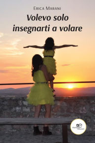 Title: Volevo solo insegnarti a volare, Author: Erica Marani