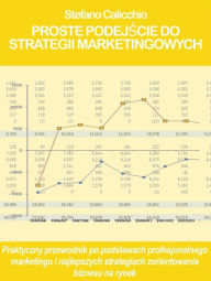 Title: Proste podejscie do strategii marketingowych: Praktyczny przewodnik po podstawach profesjonalnego marketingu i najlepszych strategiach zorientowania biznesu na rynek, Author: Stefano Calicchio