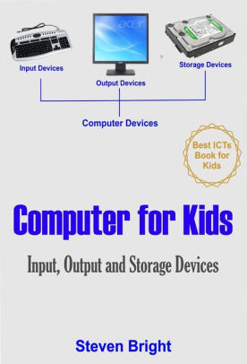Computer for Kids: Input, Output and Storage Devices by Steven Bright ...