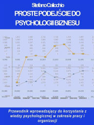 Title: Proste podejscie do psychologii biznesu: Przewodnik wprowadzajacy do korzystania z wiedzy psychologicznej w zakresie pracy i organizacji, Author: Stefano Calicchio