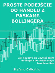 Title: Proste podejscie do handlu z paskami bollingera: Jak nauczyc sie uzywac tasm Bollingera do skutecznego handlu online, Author: Stefano Calicchio