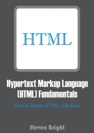 Title: Hypertext Markup Language (HTML) Fundamentals: How to Master HTML with Ease, Author: Steven Bright