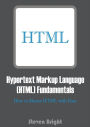 Hypertext Markup Language (HTML) Fundamentals: How to Master HTML with Ease