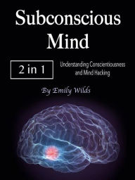 Title: Subconscious Mind: Understanding Conscientiousness and Mind Hacking, Author: Emily Wilds