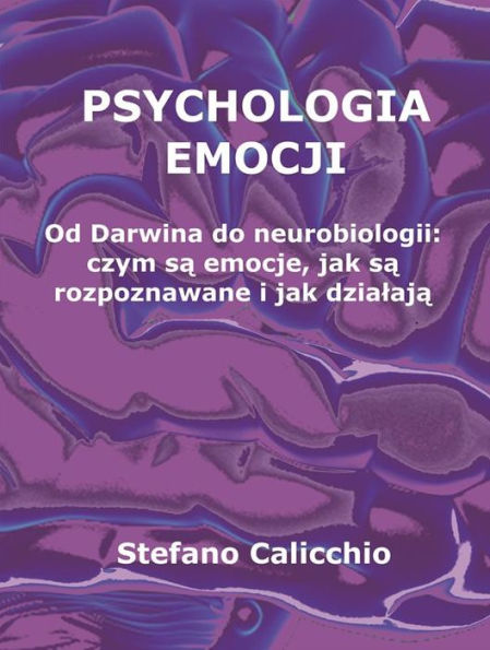 Psychologia emocji: Od Darwina do neurobiologii: czym sa emocje, jak sa rozpoznawane i jak dzialaja