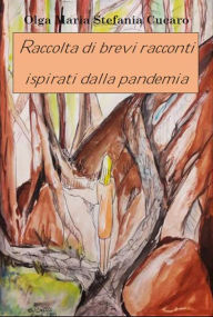 Title: Raccolta di brevi racconti ispirati dalla pandemia, Author: Olga Maria Stefania Cucaro