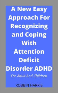 Title: A New Easy Approach For Recognizing and Coping With Attention Deficit Disorder ADHD: for adult and children, Author: Robbin Harris