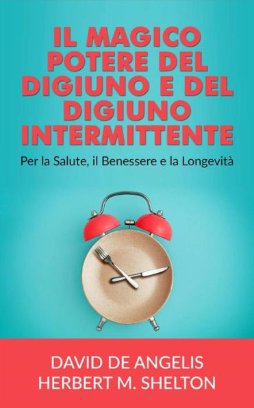 Il Magico potere del Digiuno e del Digiuno intermittente: Per la Salute, il Benessere e la Longevità