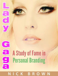 Title: Lady GAGA: A Study of Fame in Personal Branding, Author: Nick Brown