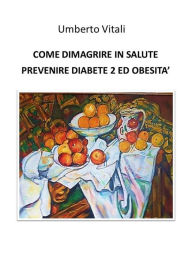 Title: Come dimagrire in salute prevenire diabete 2 e obesità, Author: Umberto Vitali