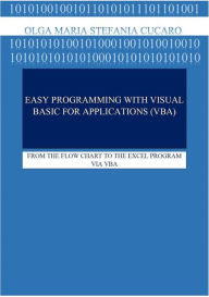 Title: Easy Programming with Visual Basic for Applications (VBA): FROM THE FLOW CHART TO THE EXCEL PROGRAM VIA VBA, Author: Olga Maria Stefania Cucaro
