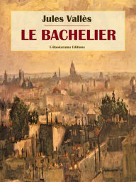 Title: Le Bachelier, Author: Jules Vallès