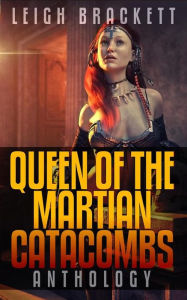 Title: Queen of the Martian Catacombs Anthology (Golden Age Space Opera Tales), Author: Leigh Brackett