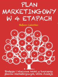 Title: Plan marketingowy w 4 etapach: Strategie i kluczowe kroki w tworzeniu planów marketingowych, które dzialaja, Author: Stefano Calicchio