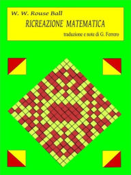 Title: Ricreazione matematica, Author: W. W. Rouse Ball