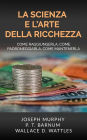 La Scienza e l'Arte della Ricchezza: Come raggiungerla, come padroneggiarla, come mantenerla