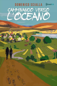Title: Camminando verso l'Oceano: Tra mistero e realtà, una storia che nasce da un'avventura on the road e mentale, Author: Domenico Scialla