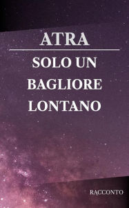 Title: Solo un bagliore lontano, Author: Atra