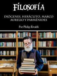 Title: Filosofía: Diógenes, Heráclito, Marco Aurelio y Parménides, Author: Philip Rivaldi